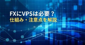 FXにVPSは必要？仕組み・注意点を解説