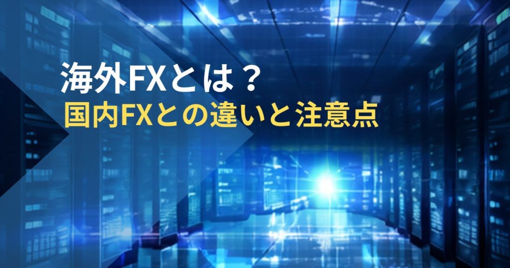 海外FXとは？国内FXとの違いと注意点