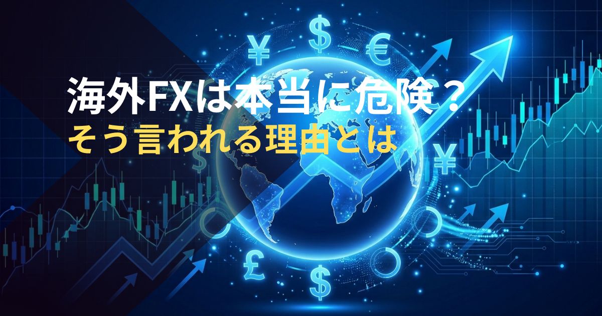 海外FXは本当に危険？そう言われる理由とは？