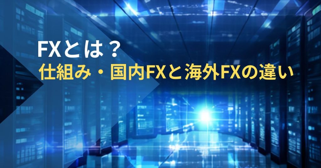 FXとは？仕組み・国内FXと海外FXの違い